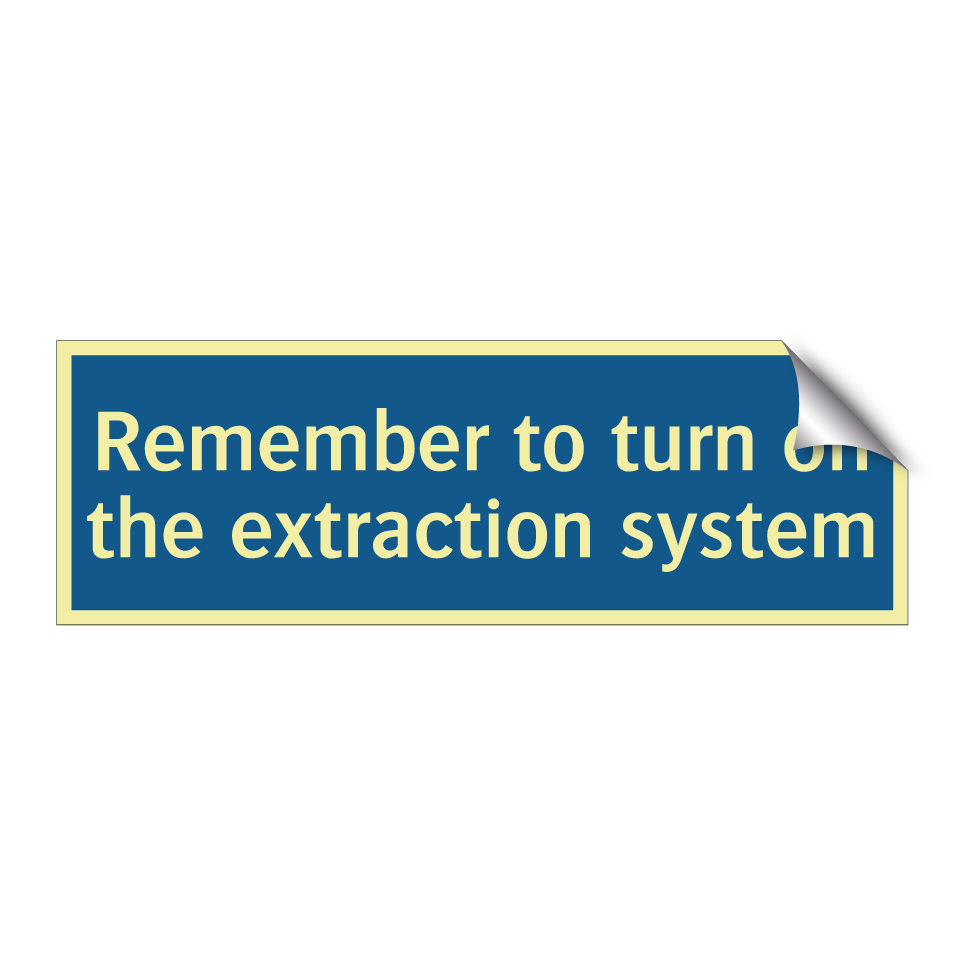 Remember to turn on the extraction system