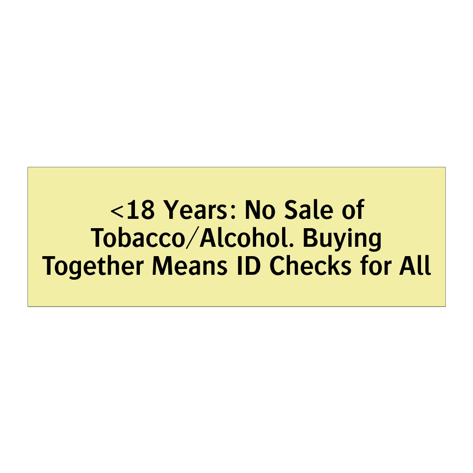 <18 Years: No Sale of Tobacco/Alcohol. Buying Together Means ID Checks for All
