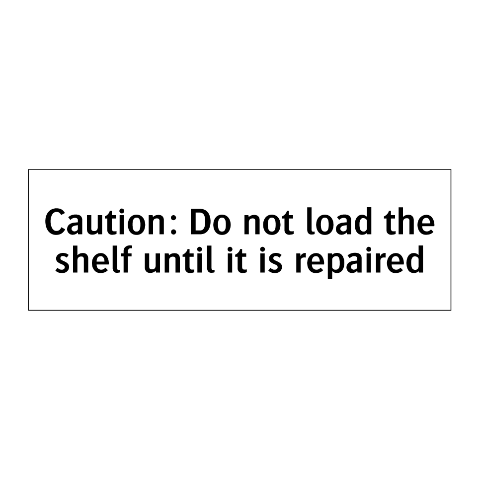 Caution: Do not load the shelf until it is repaired