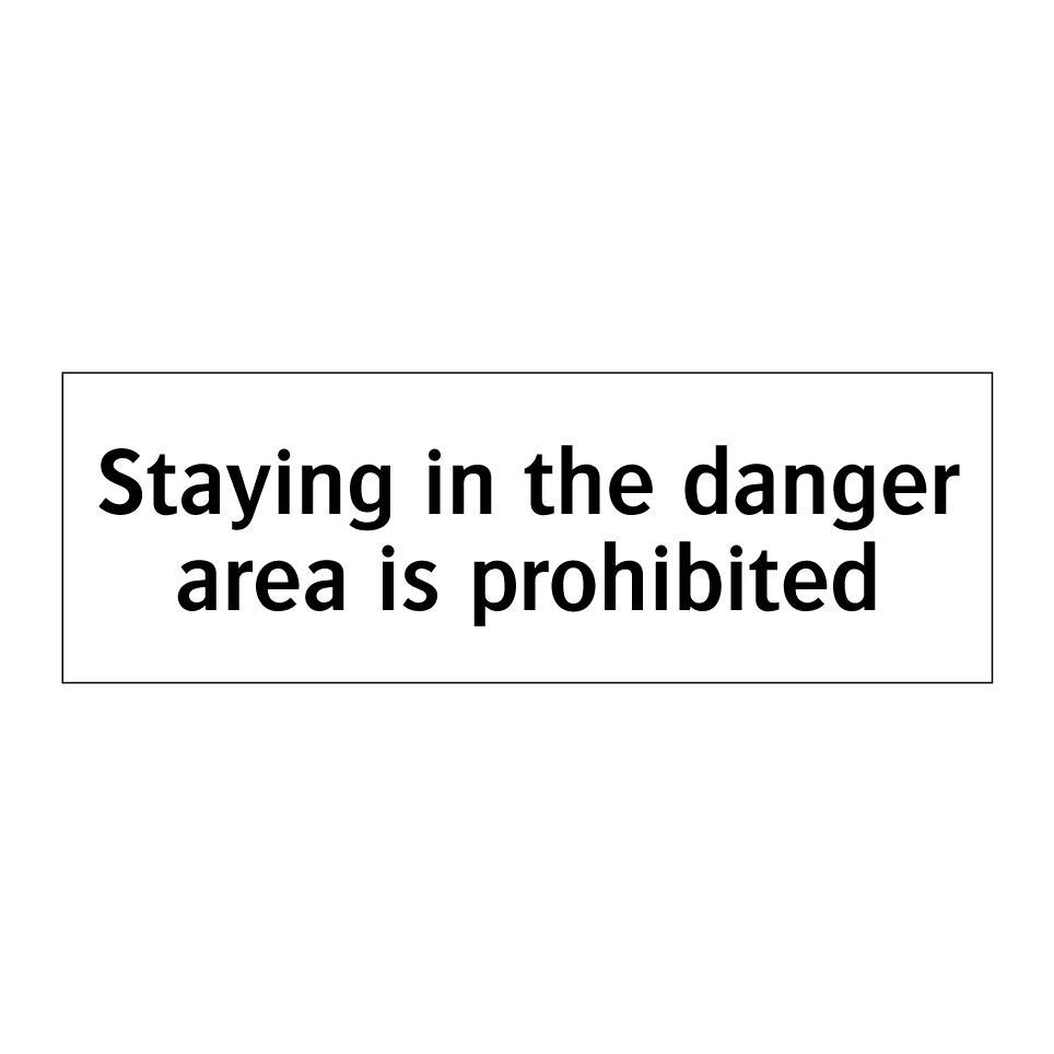 Staying in the danger area is prohibited