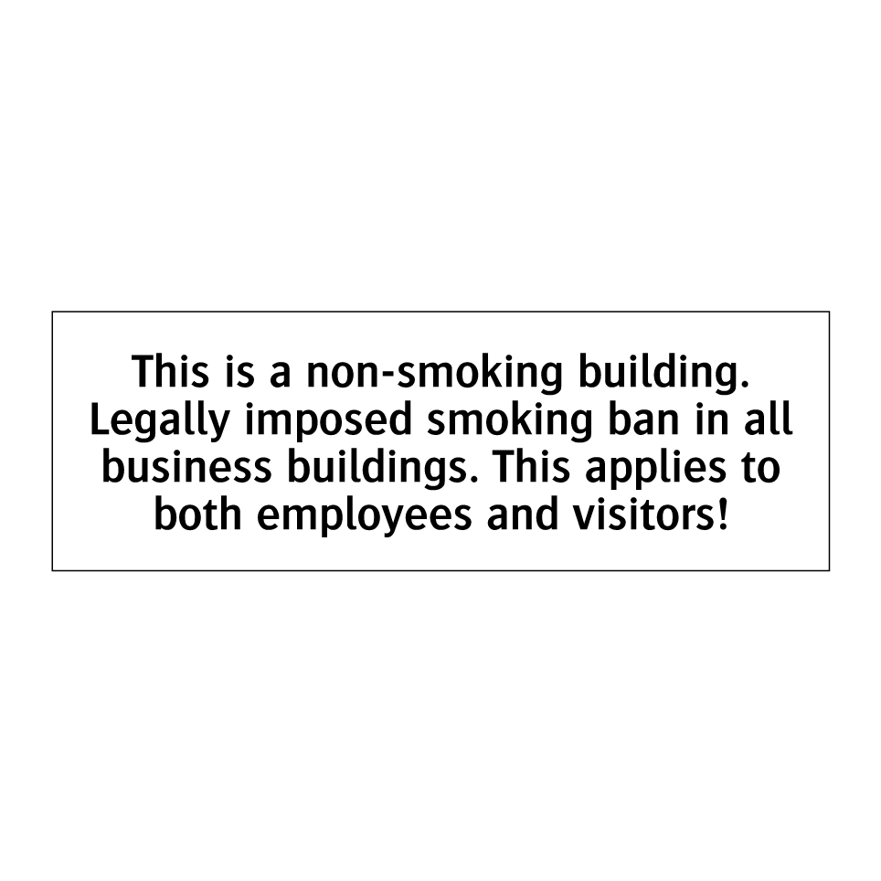 This is a non-smoking building. Legally imposed smoking ban in all business buildings. This applies to both employees and visitors!