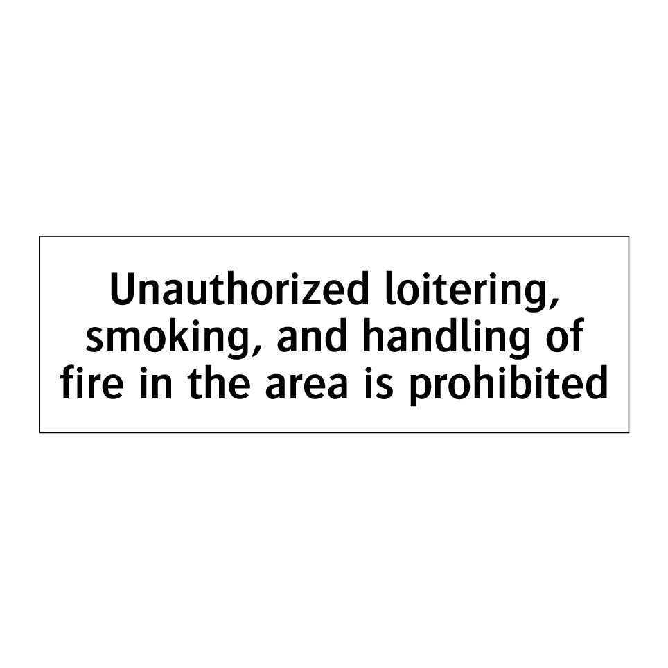 Unauthorized loitering, smoking, and handling of fire in the area is prohibited