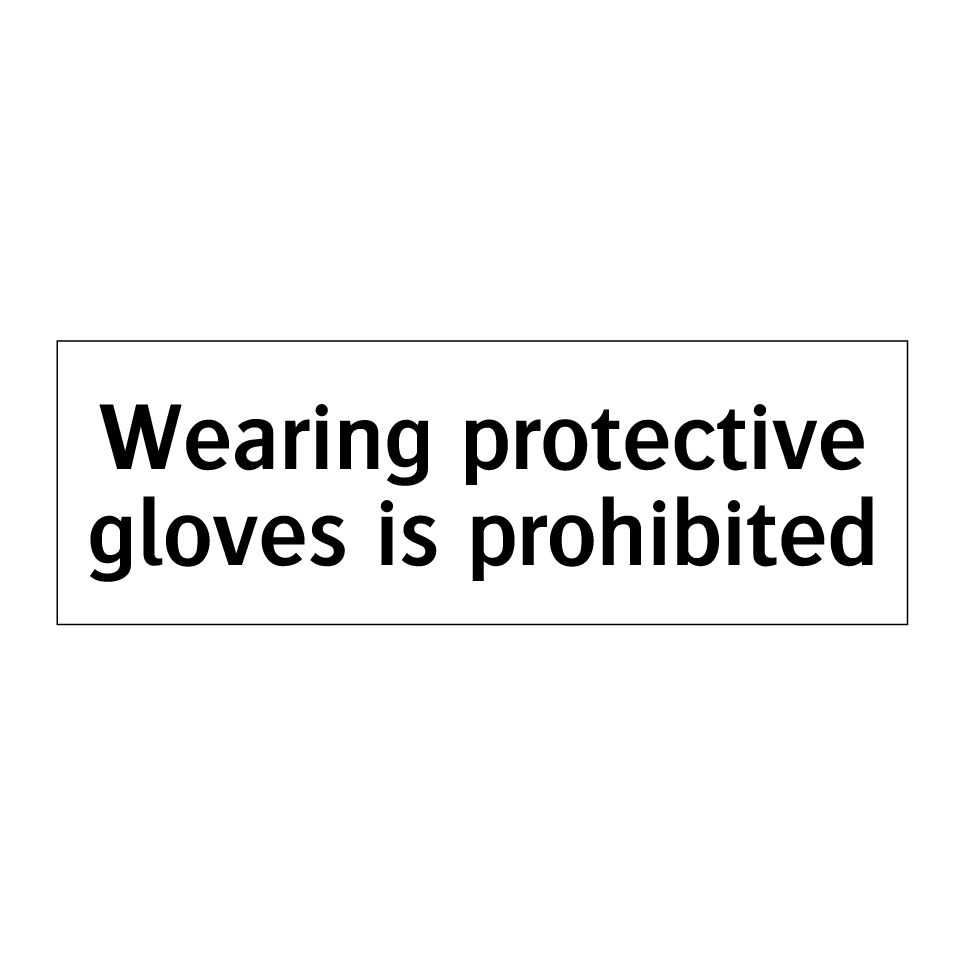 Wearing protective gloves is prohibited