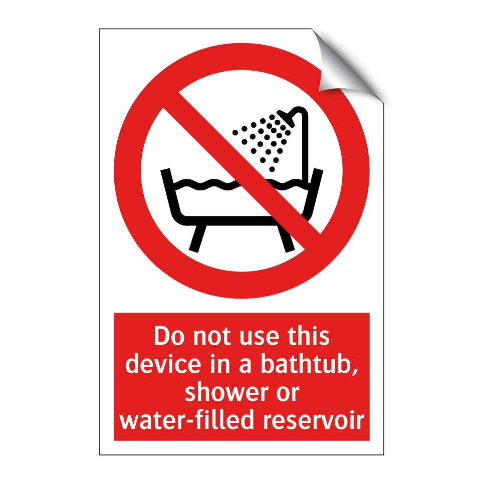Do not use this device in a bathtub, shower or water-filled reservoir