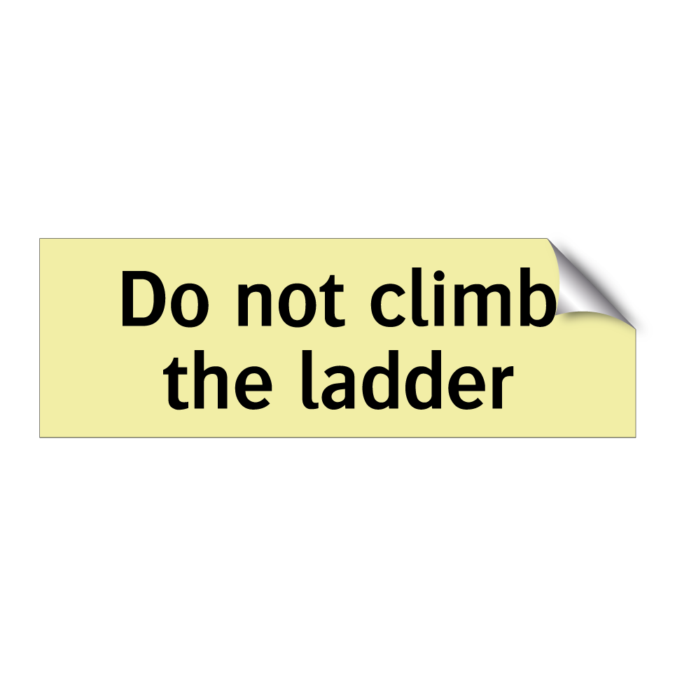 Do not climb the ladder