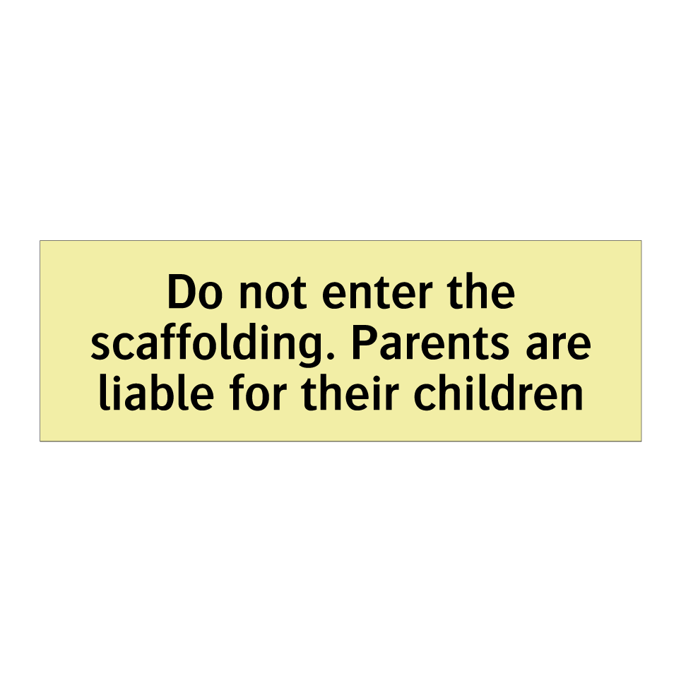 Do not enter the scaffolding. Parents are liable for their children
