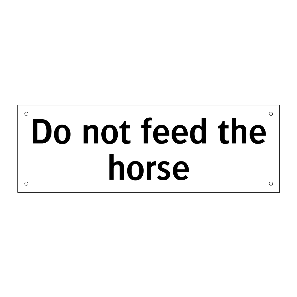 Do not feed the horse