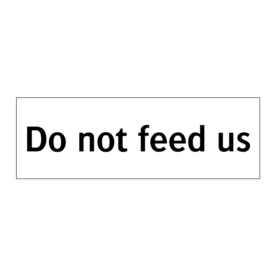 Do not feed us