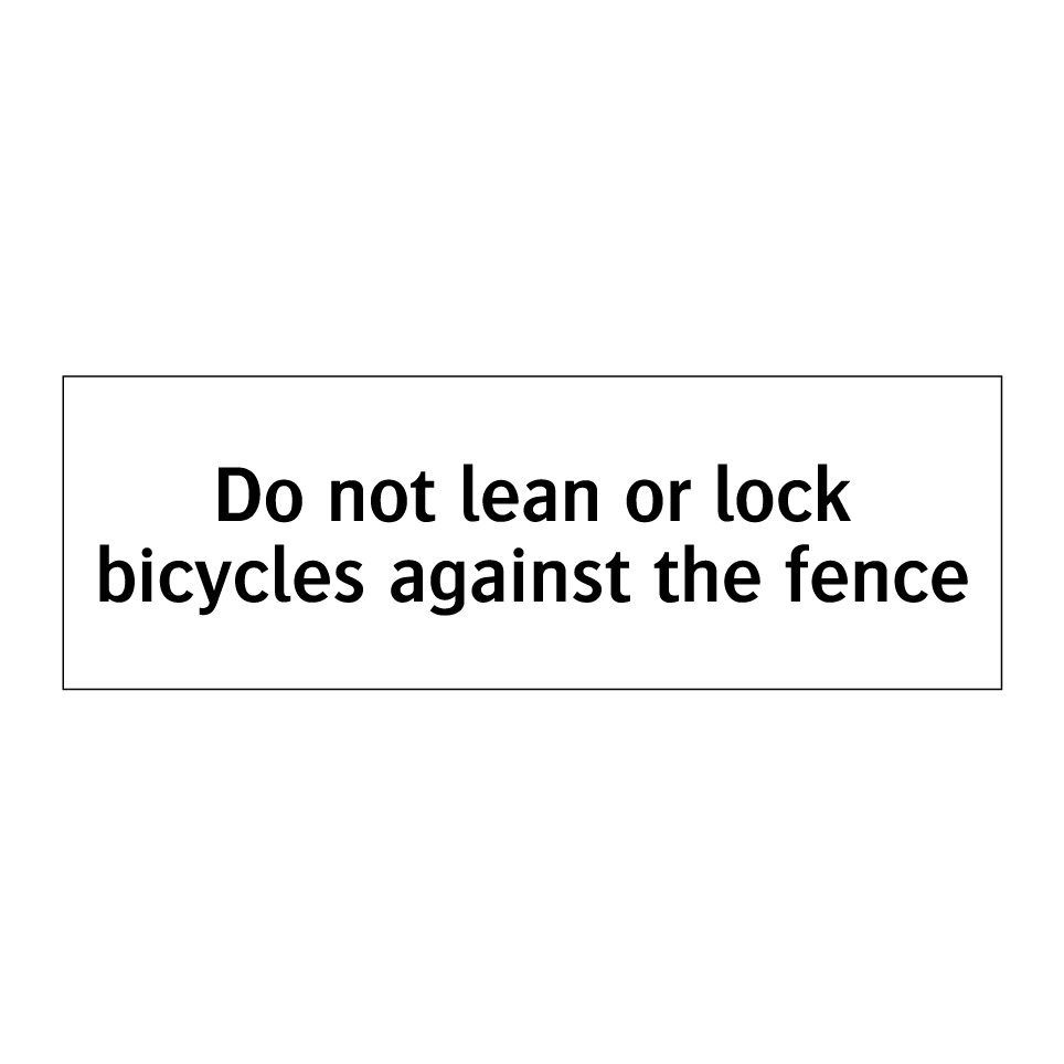 Do not lean or lock bicycles against the fence