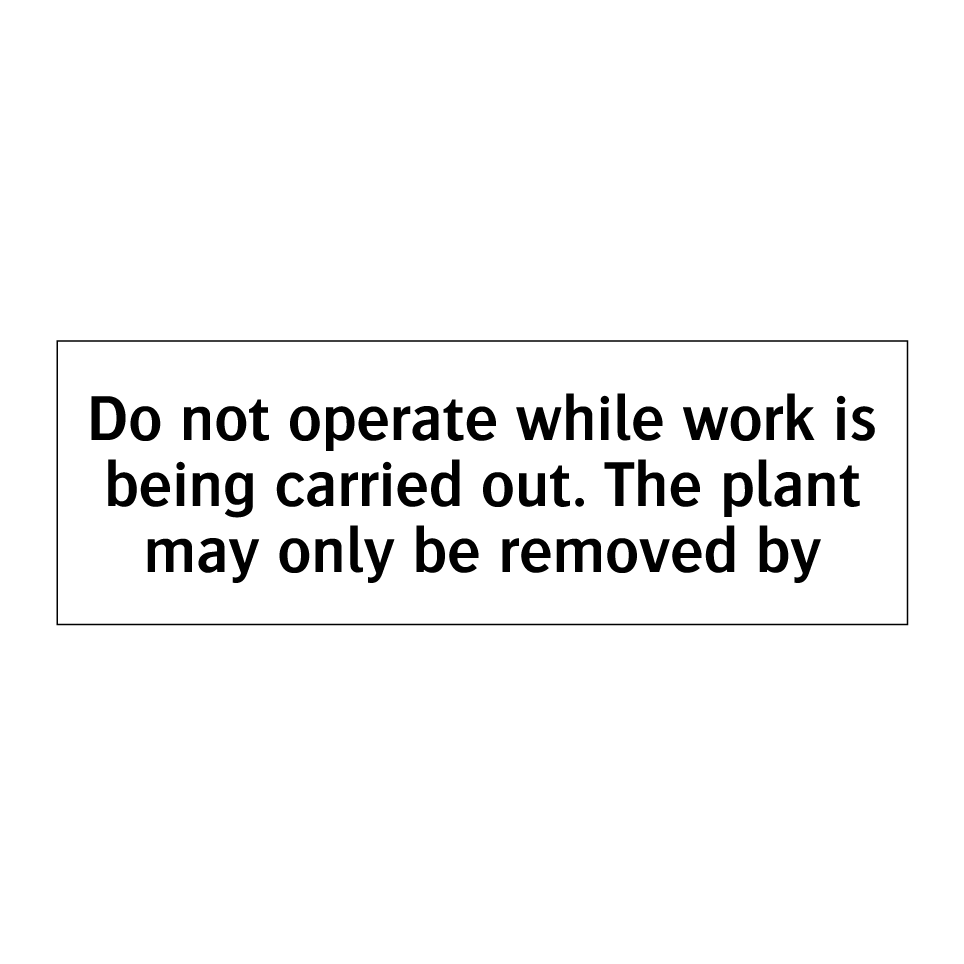 Do not operate while work is being carried out. The plant may only be removed by