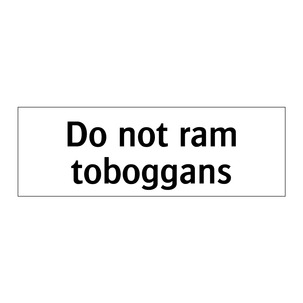 Do not ram toboggans