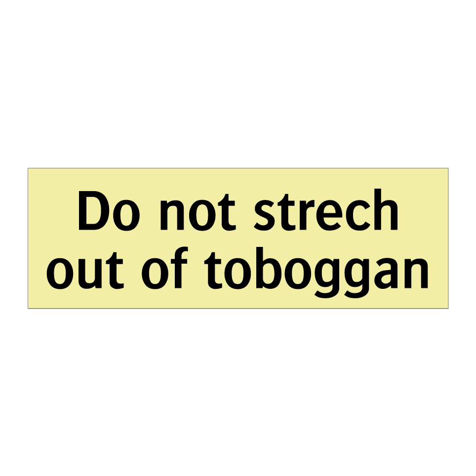 Do not strech out of toboggan