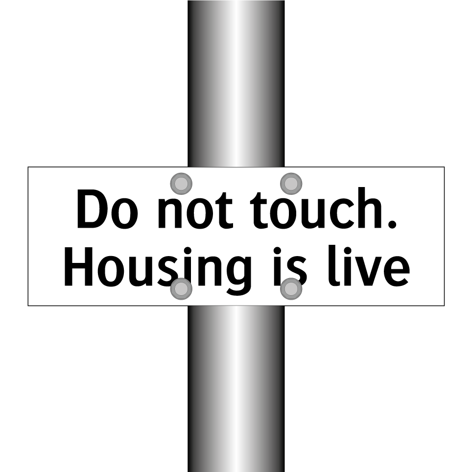 Do not touch. Housing is live