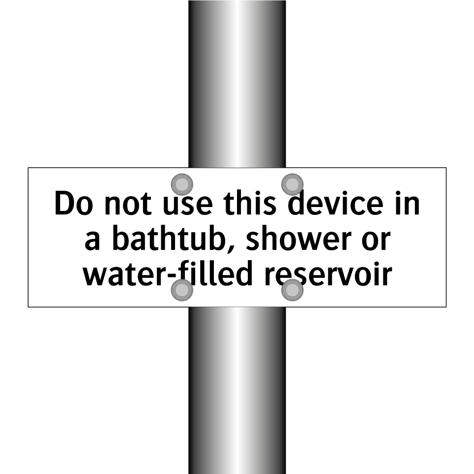 Do not use this device in a bathtub, shower or water-filled reservoir