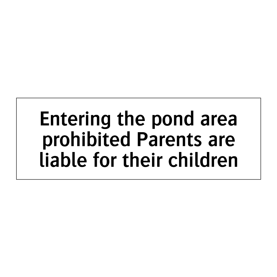 Entering the pond area prohibited Parents are liable for their children