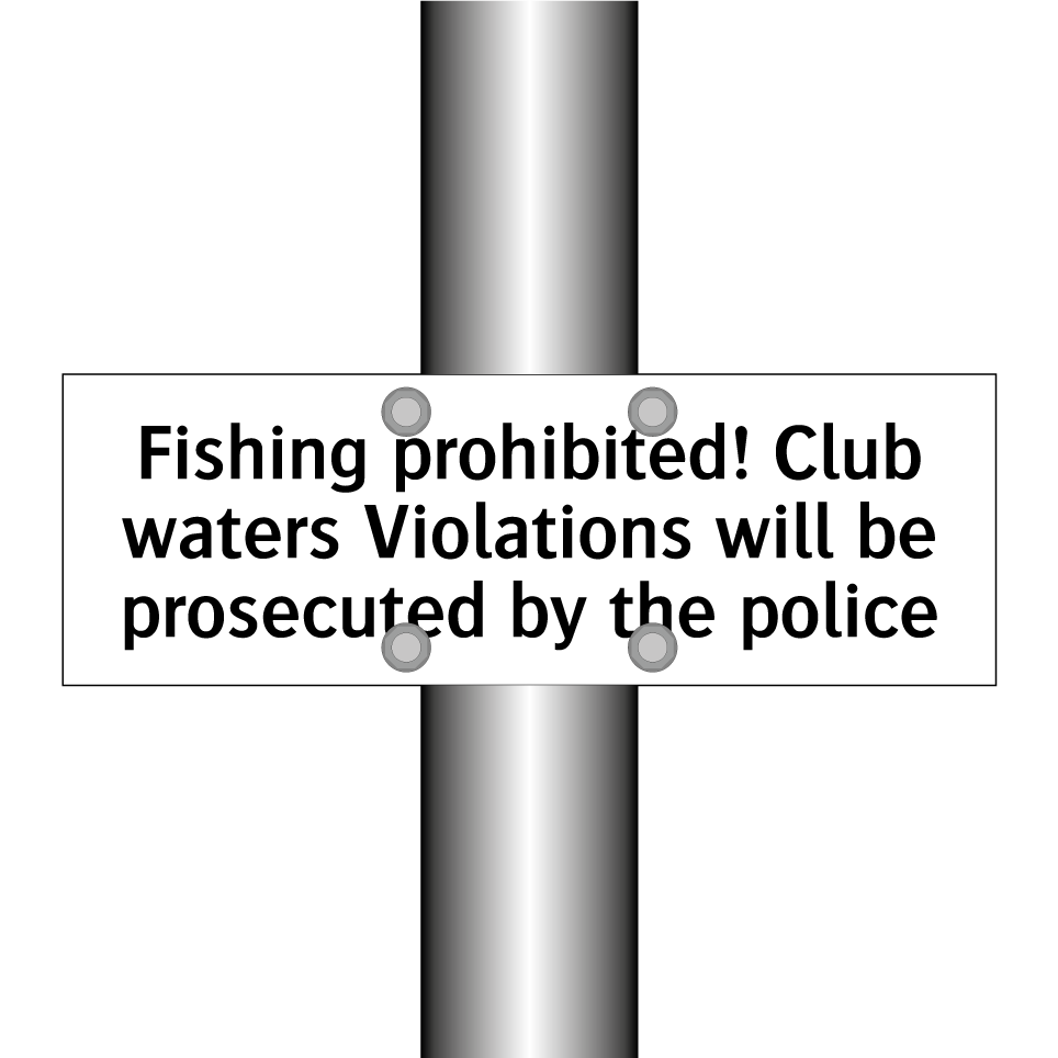 Fishing prohibited! Club waters Violations will be prosecuted by the police