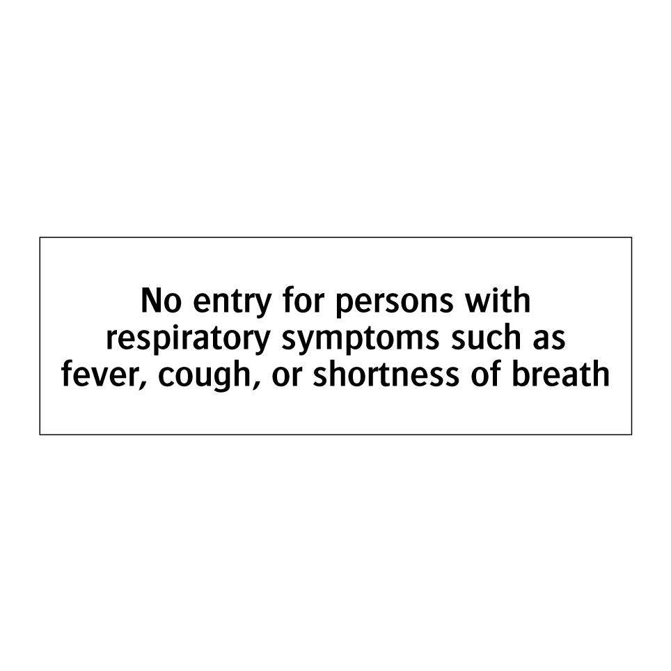 No entry for persons with respiratory symptoms such as fever, cough, or shortness of breath
