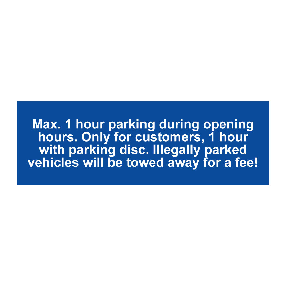 Max. 1 hour parking during opening hours. Only for customers, 1 hour with parking disc. Illegally parked vehicles will be towed away for a fee!