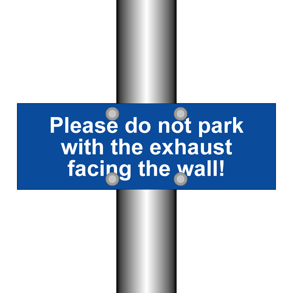 Please do not park with the exhaust facing the wall!