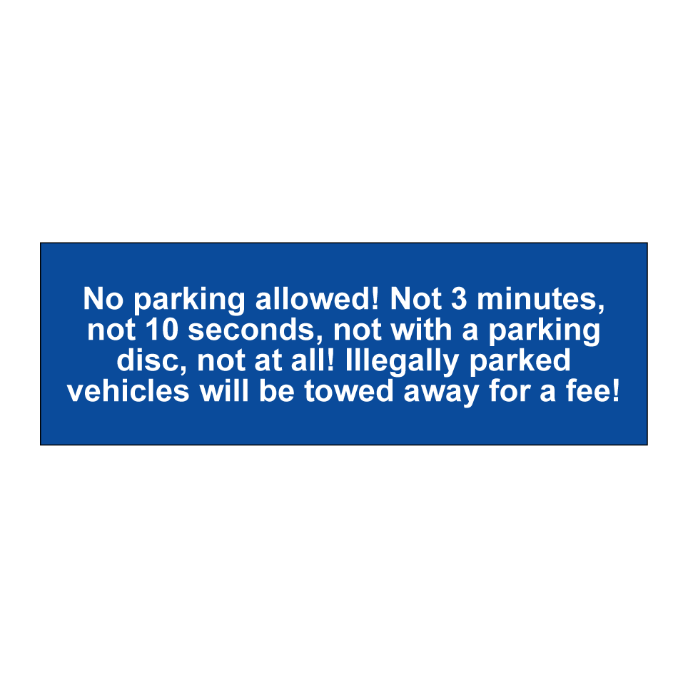 No parking allowed! Not 3 minutes, not 10 seconds, not with a parking disc, not at all! Illegally parked vehicles will be towed away for a fee!