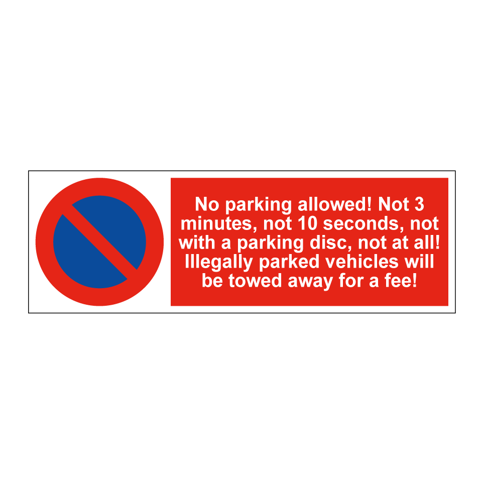 No parking allowed! Not 3 minutes, not 10 seconds, not with a parking disc, not at all! Illegally parked vehicles will be towed away for a fee!