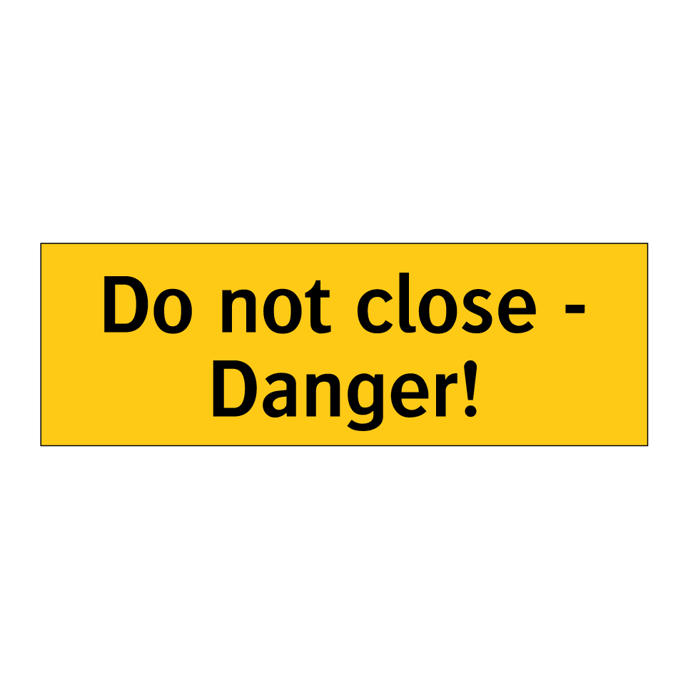 Do not close - Danger!