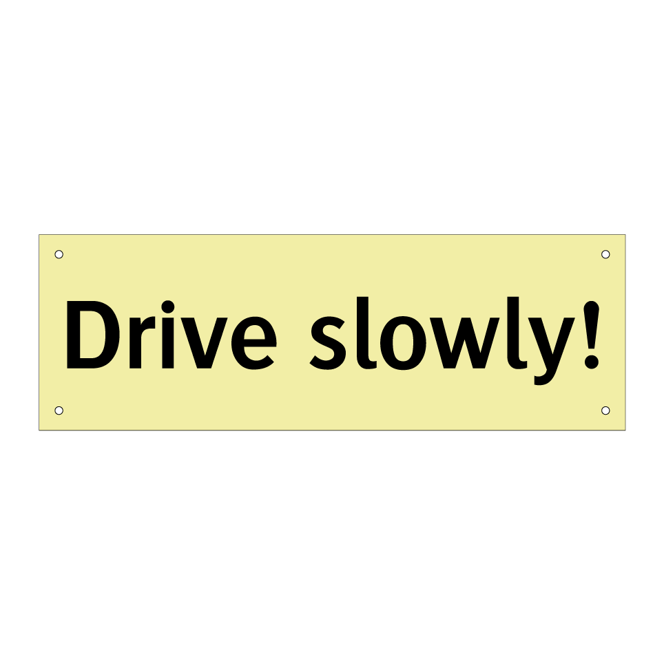 Drive slowly!