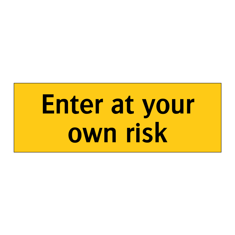 Enter at your own risk