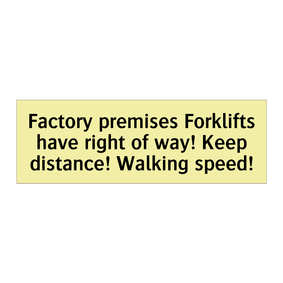 Factory premises Forklifts have right of way! Keep distance! Walking speed!