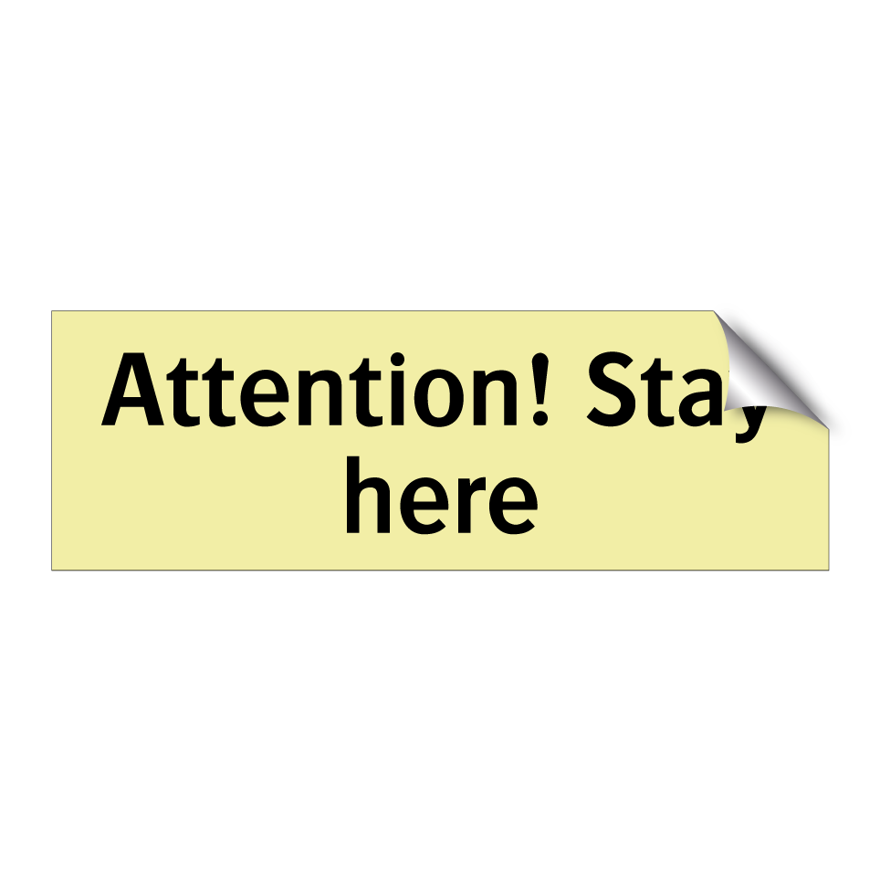 Attention! Stay here
