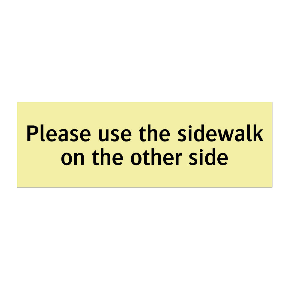 Please use the sidewalk on the other side