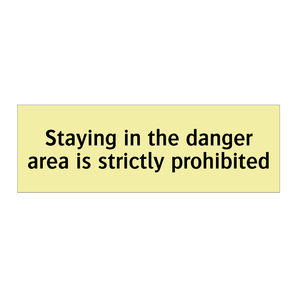 Staying in the danger area is strictly prohibited