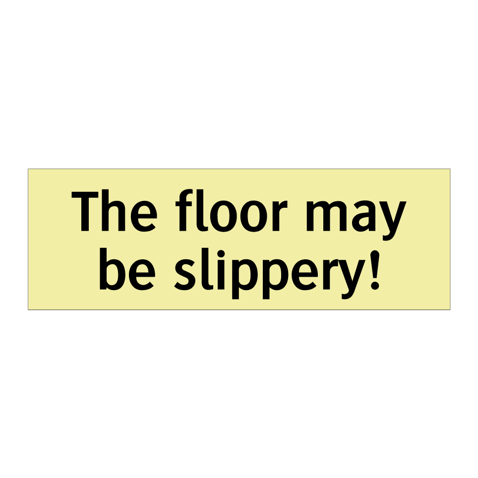 The floor may be slippery!