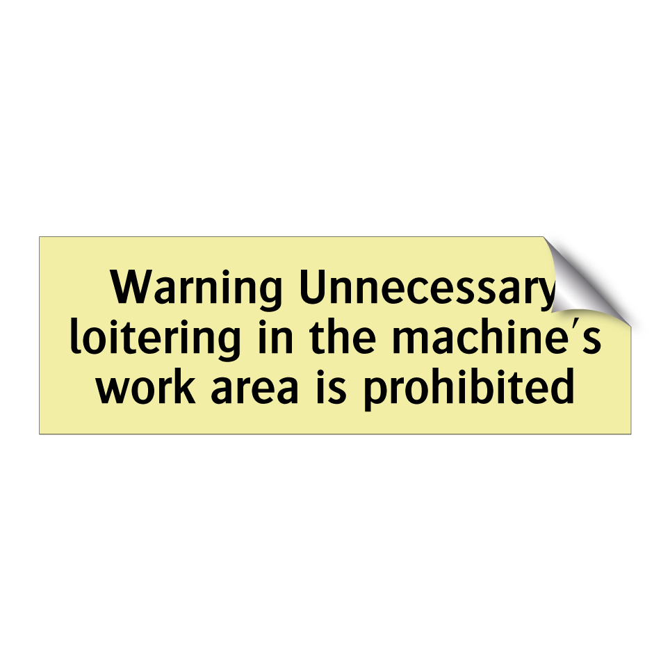 Warning Unnecessary loitering in the machine's work area is prohibited