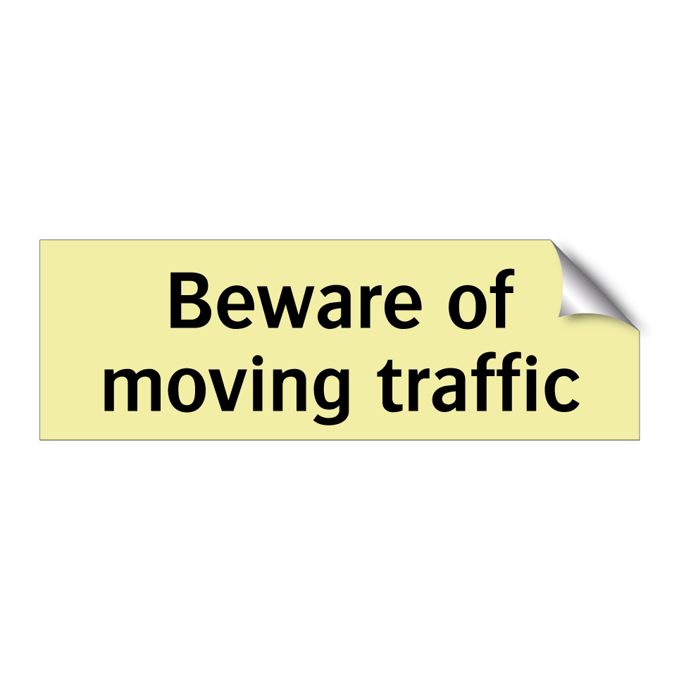 Beware of moving traffic