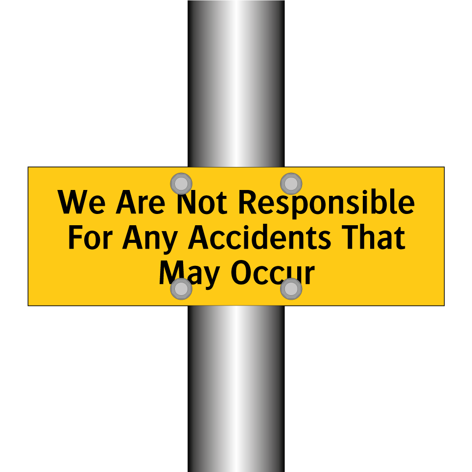 We Are Not Responsible For Any Accidents That May Occur