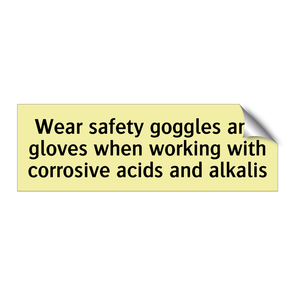 Wear safety goggles and gloves when working with corrosive acids and alkalis