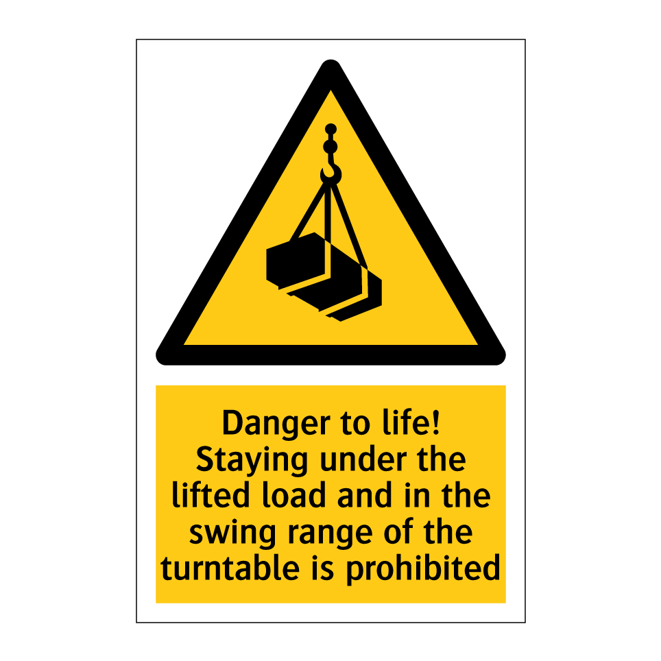 Danger to life! Staying under the lifted load and in the swing range of the turntable is prohibited