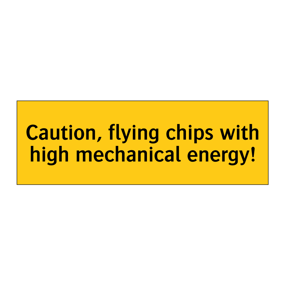 Caution, flying chips with high mechanical energy!