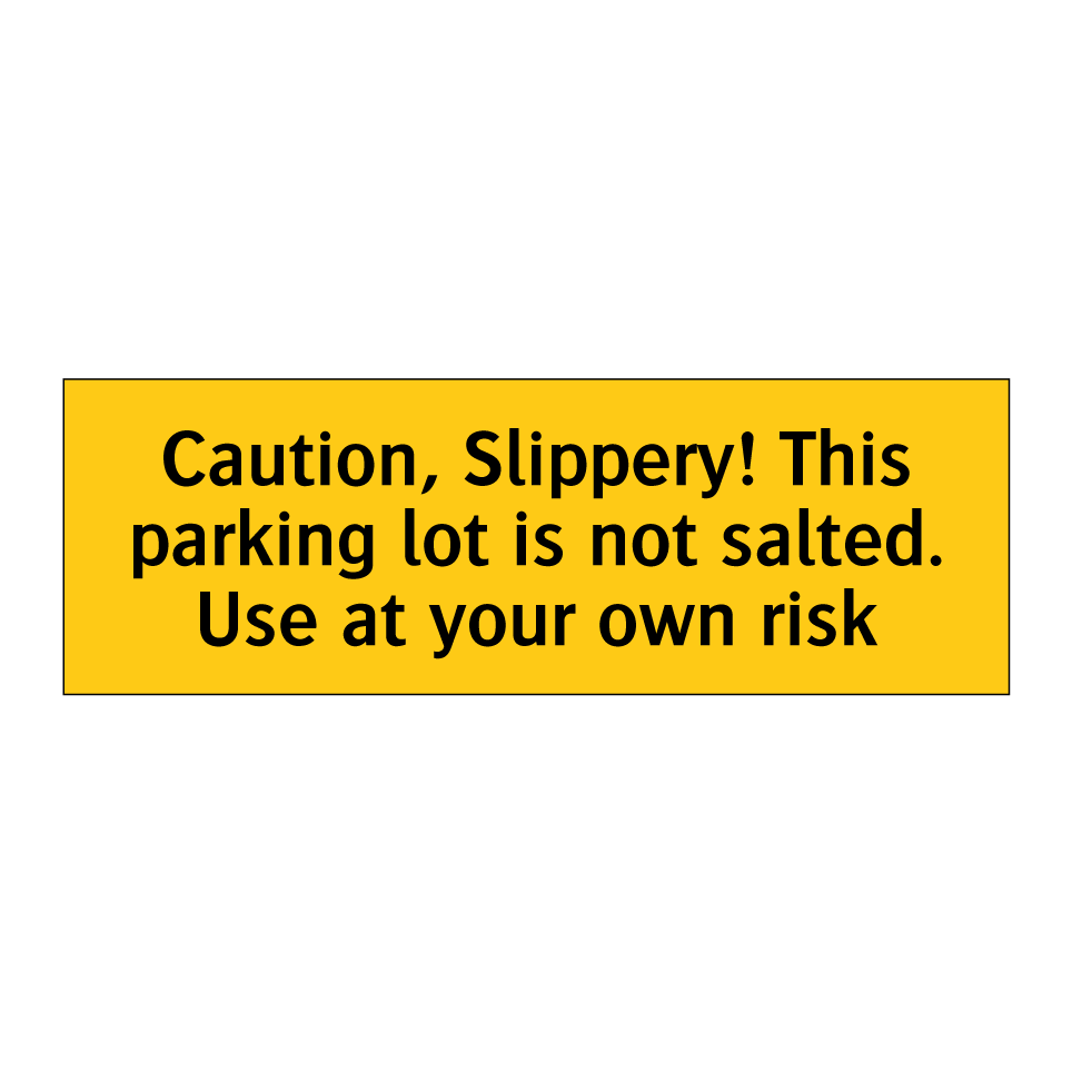 Caution, Slippery! This parking lot is not salted. Use at your own risk