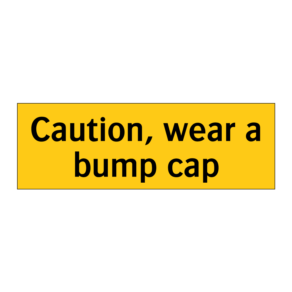 Caution, wear a bump cap
