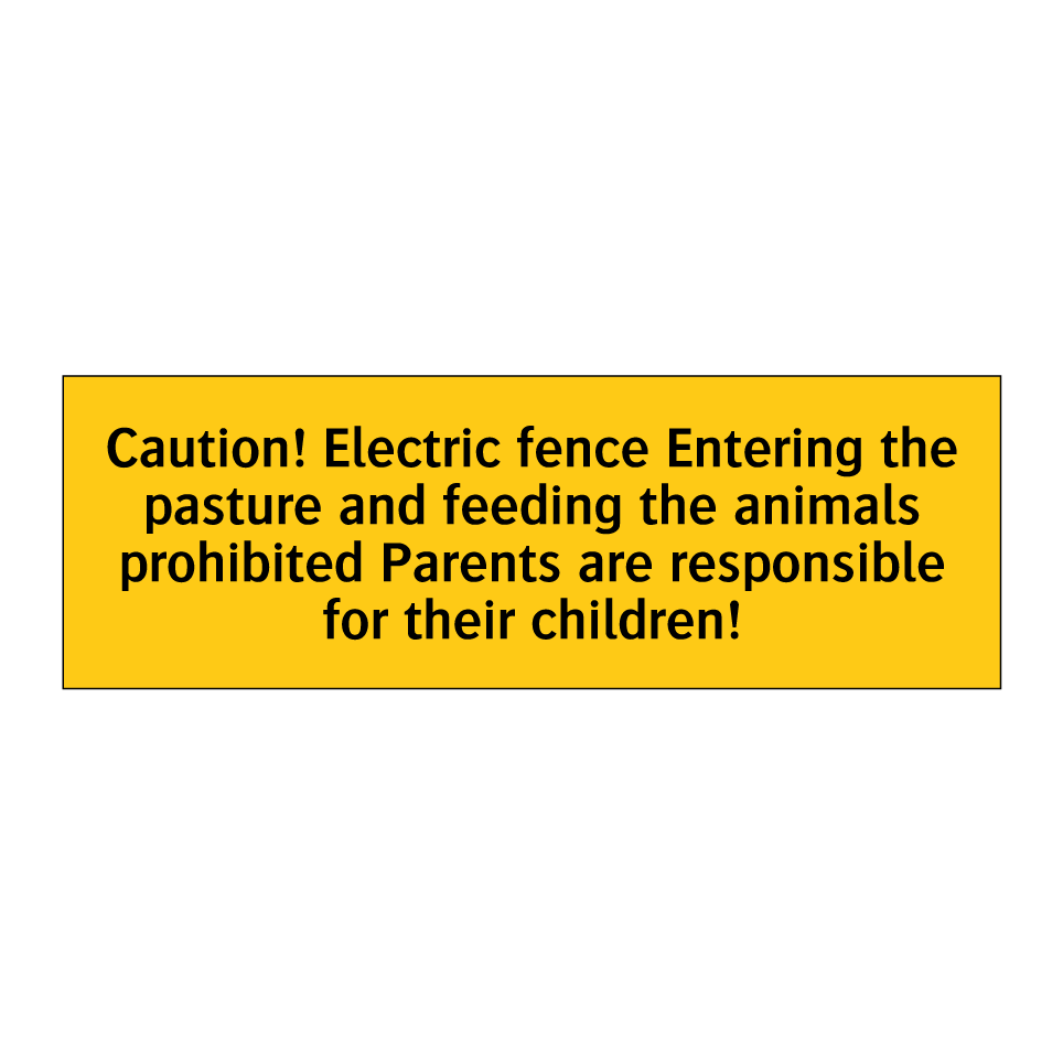 Caution! Electric fence Entering the pasture and feeding the animals prohibited Parents are responsible for their children!