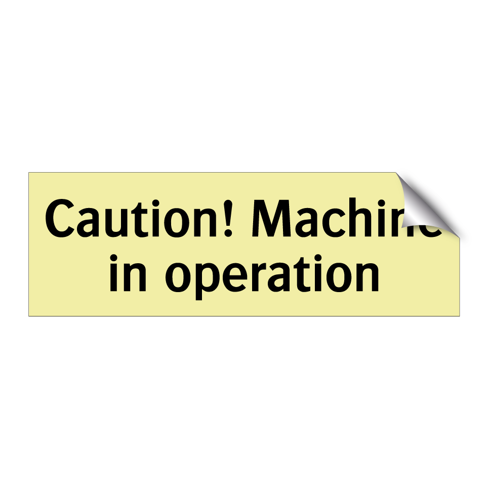 Caution! Machine in operation