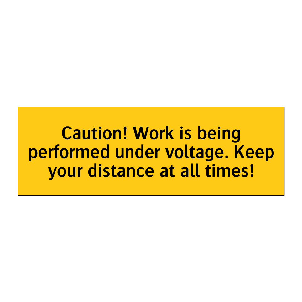 Caution! Work is being performed under voltage. Keep your distance at all times!