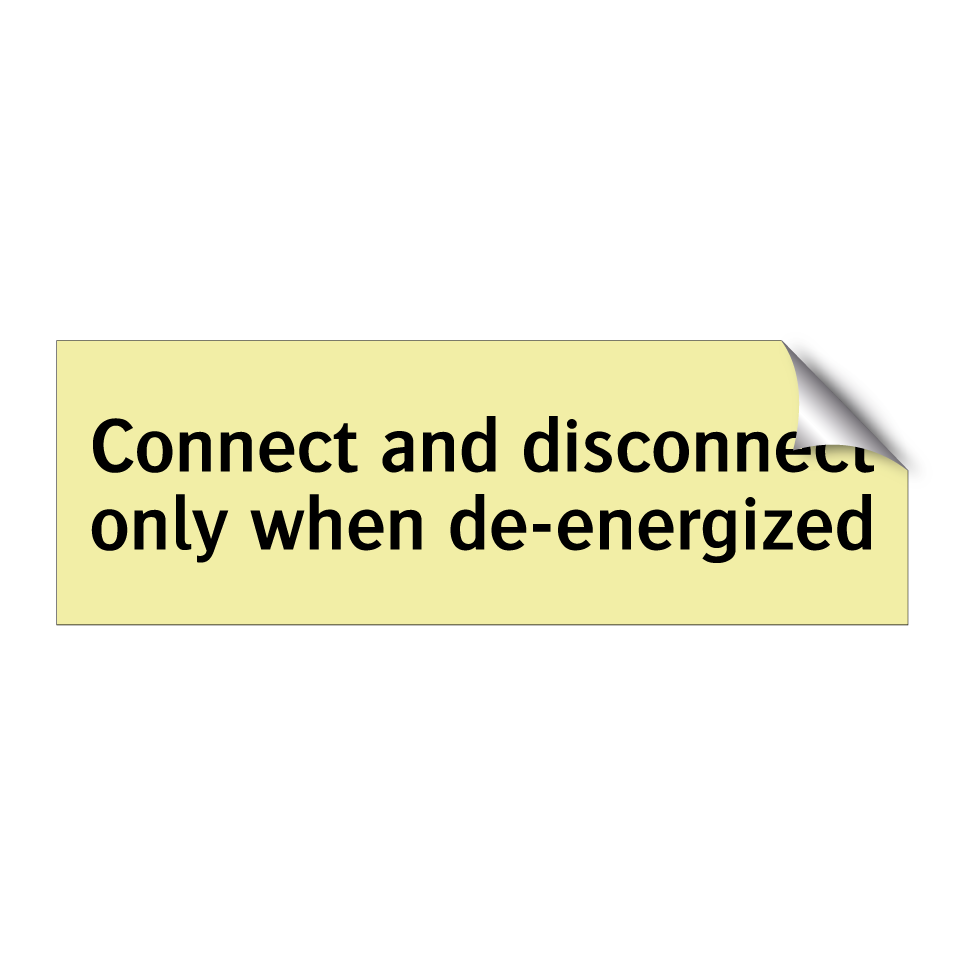 Connect and disconnect only when de-energized