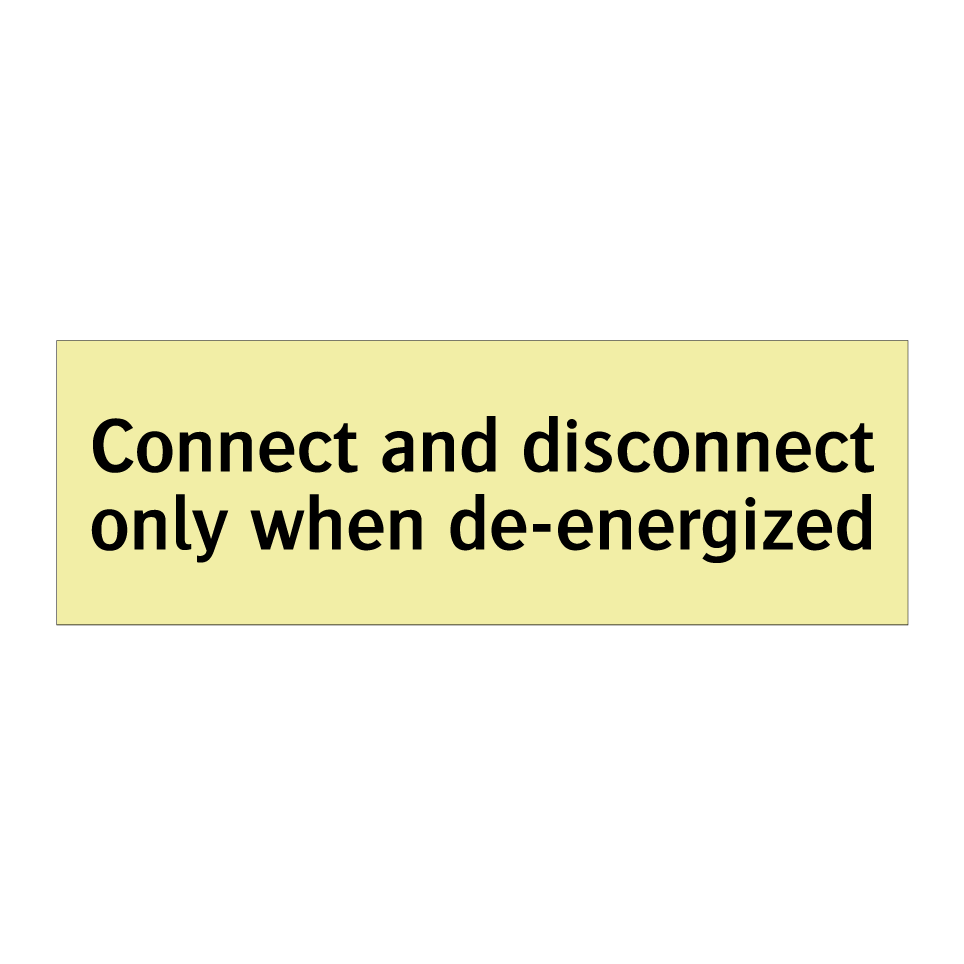 Connect and disconnect only when de-energized