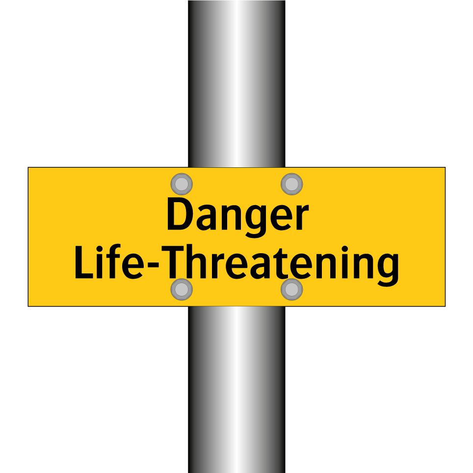 Danger Life-Threatening