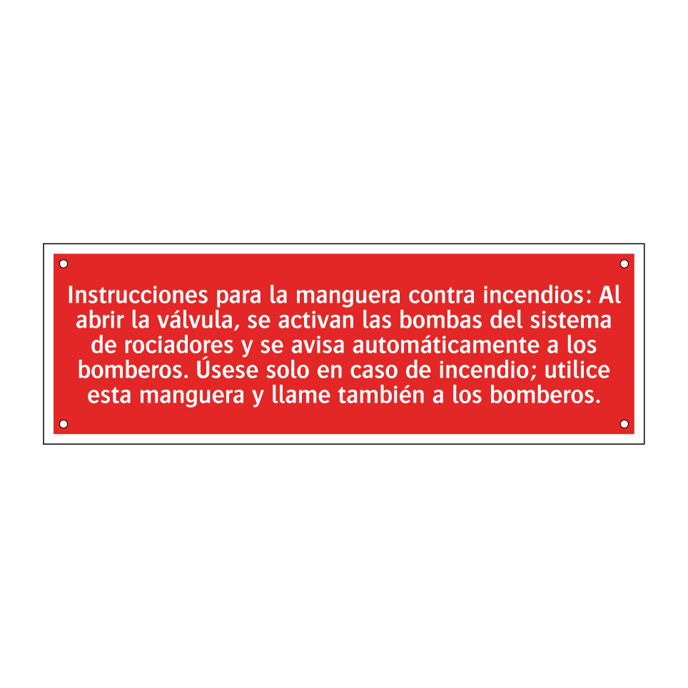 Instrucciones para la manguera contra incendios: Al abrir la válvula, se activan las bombas del sistema de rociadores y se avisa automáticamente a los bomberos. Úsese solo en caso de incendio; utilice esta manguera y llame también a los bomberos.