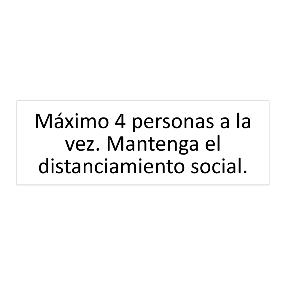 Máximo 4 personas a la vez. Mantenga el distanciamiento social.