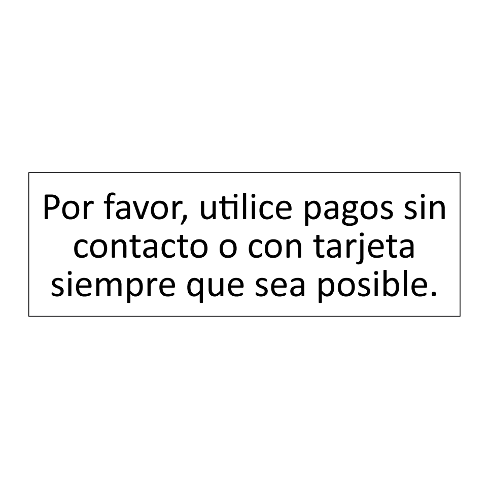 Por favor, utilice pagos sin contacto o con tarjeta siempre que sea posible.
